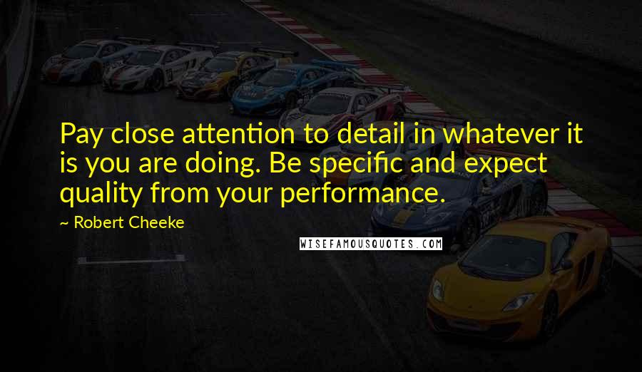 Robert Cheeke Quotes: Pay close attention to detail in whatever it is you are doing. Be specific and expect quality from your performance.