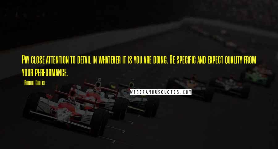 Robert Cheeke Quotes: Pay close attention to detail in whatever it is you are doing. Be specific and expect quality from your performance.