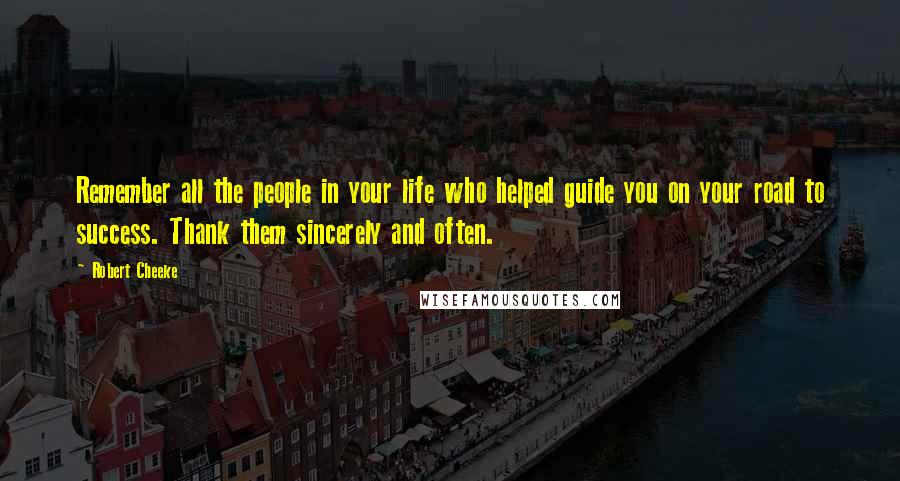 Robert Cheeke Quotes: Remember all the people in your life who helped guide you on your road to success. Thank them sincerely and often.