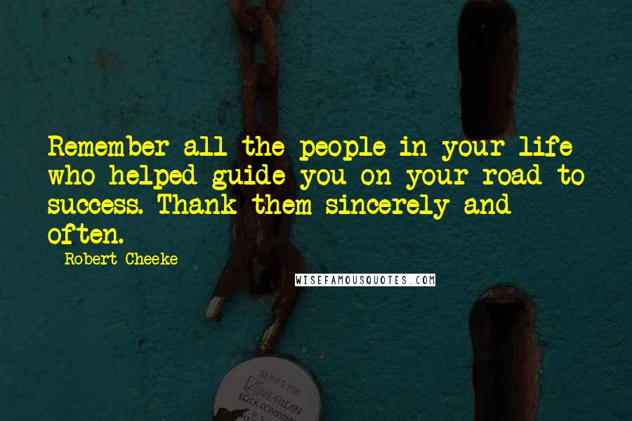 Robert Cheeke Quotes: Remember all the people in your life who helped guide you on your road to success. Thank them sincerely and often.