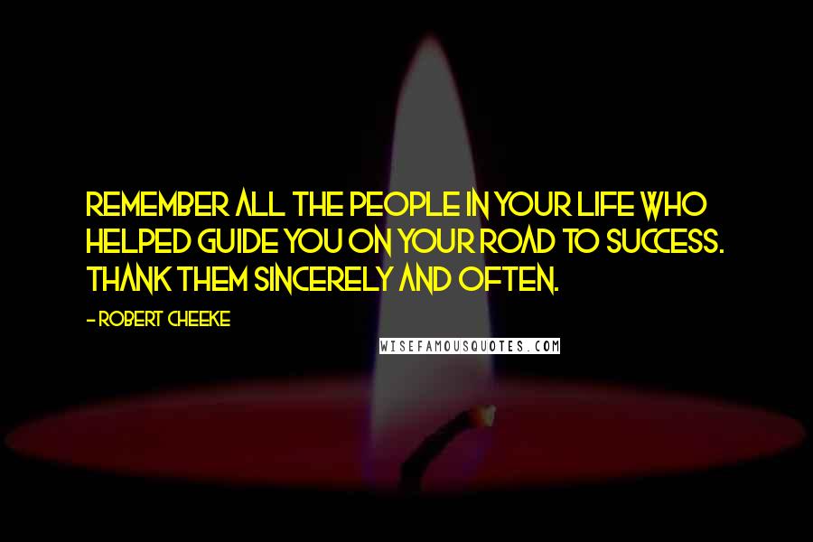 Robert Cheeke Quotes: Remember all the people in your life who helped guide you on your road to success. Thank them sincerely and often.