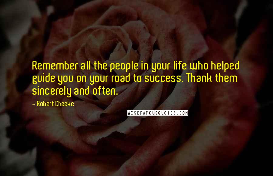 Robert Cheeke Quotes: Remember all the people in your life who helped guide you on your road to success. Thank them sincerely and often.