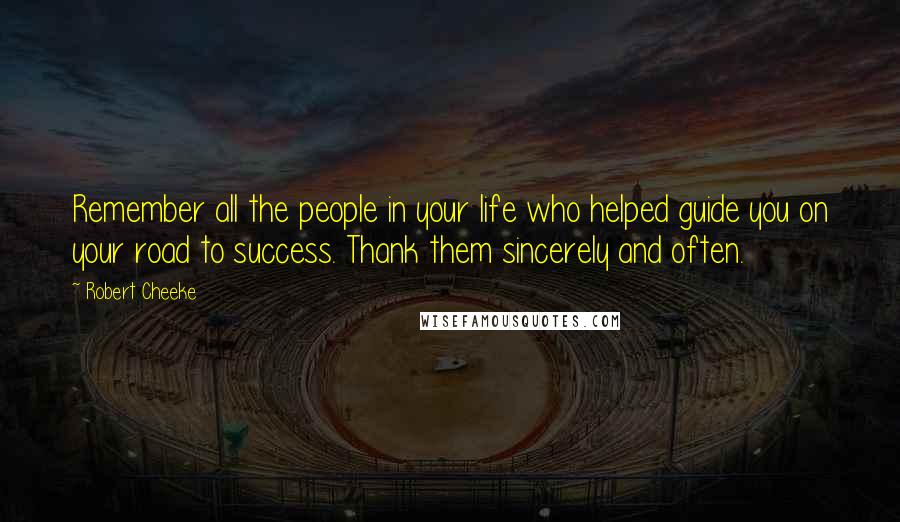 Robert Cheeke Quotes: Remember all the people in your life who helped guide you on your road to success. Thank them sincerely and often.