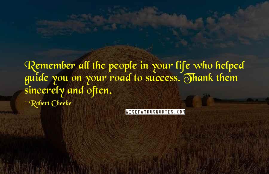 Robert Cheeke Quotes: Remember all the people in your life who helped guide you on your road to success. Thank them sincerely and often.