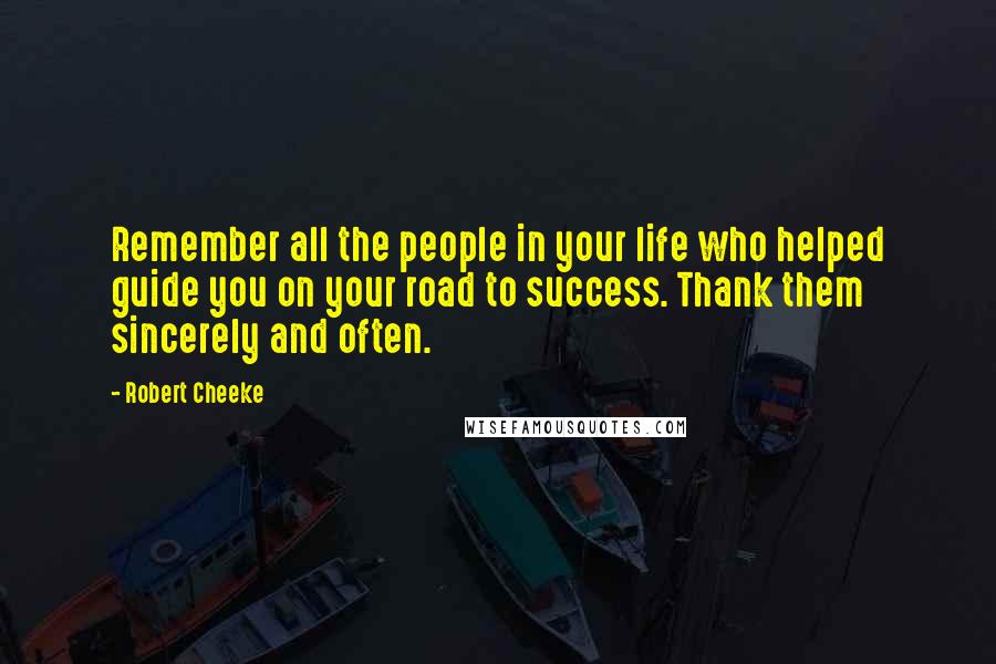 Robert Cheeke Quotes: Remember all the people in your life who helped guide you on your road to success. Thank them sincerely and often.