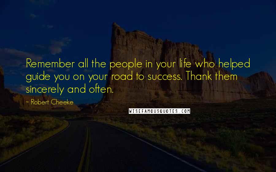 Robert Cheeke Quotes: Remember all the people in your life who helped guide you on your road to success. Thank them sincerely and often.