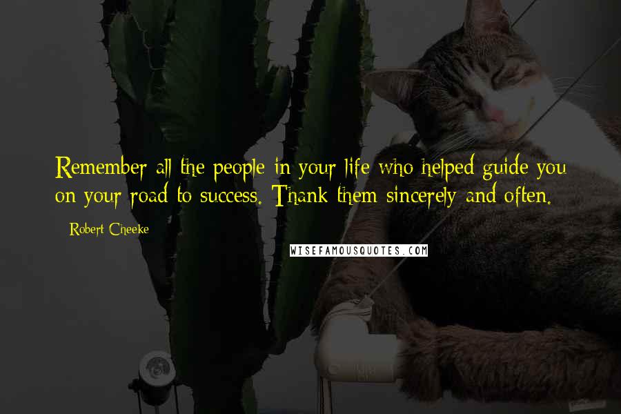 Robert Cheeke Quotes: Remember all the people in your life who helped guide you on your road to success. Thank them sincerely and often.