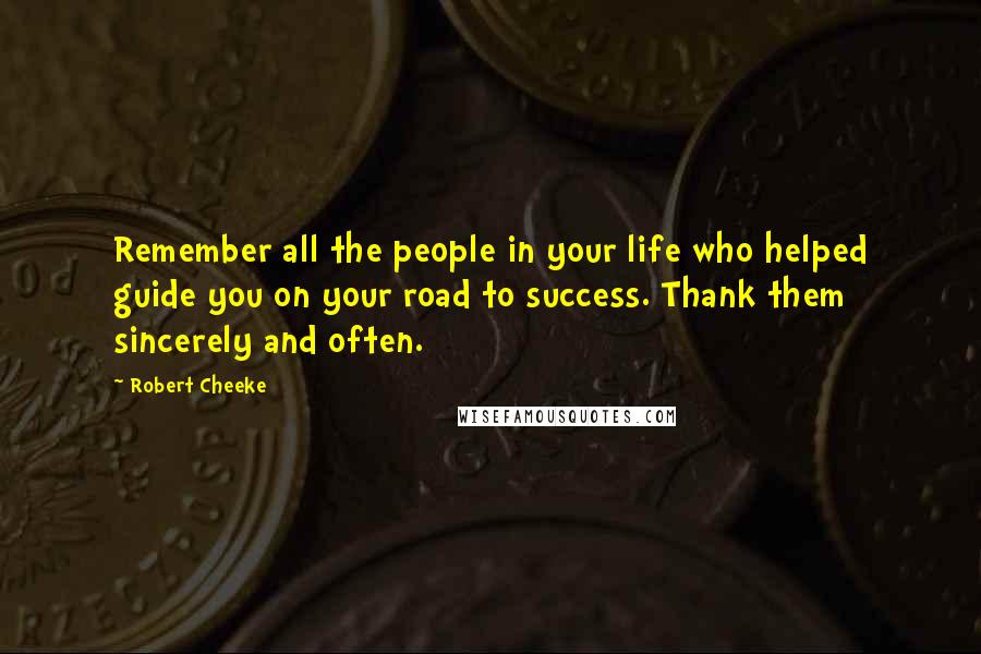 Robert Cheeke Quotes: Remember all the people in your life who helped guide you on your road to success. Thank them sincerely and often.