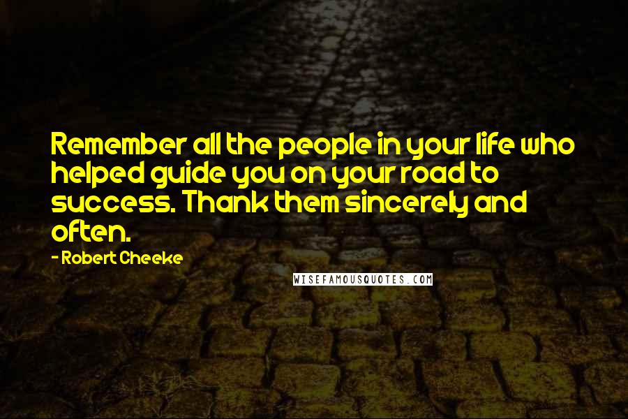 Robert Cheeke Quotes: Remember all the people in your life who helped guide you on your road to success. Thank them sincerely and often.