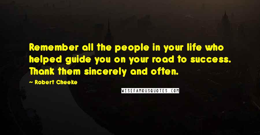 Robert Cheeke Quotes: Remember all the people in your life who helped guide you on your road to success. Thank them sincerely and often.