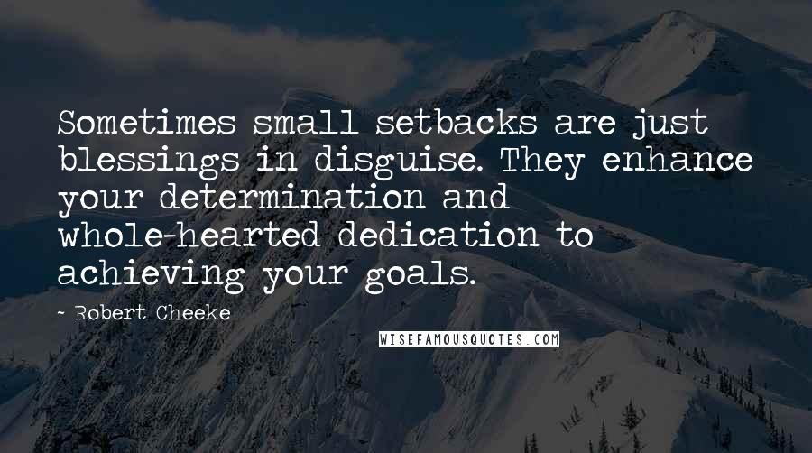 Robert Cheeke Quotes: Sometimes small setbacks are just blessings in disguise. They enhance your determination and whole-hearted dedication to achieving your goals.