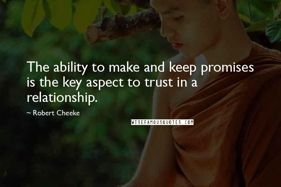 Robert Cheeke Quotes: The ability to make and keep promises is the key aspect to trust in a relationship.