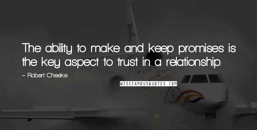 Robert Cheeke Quotes: The ability to make and keep promises is the key aspect to trust in a relationship.