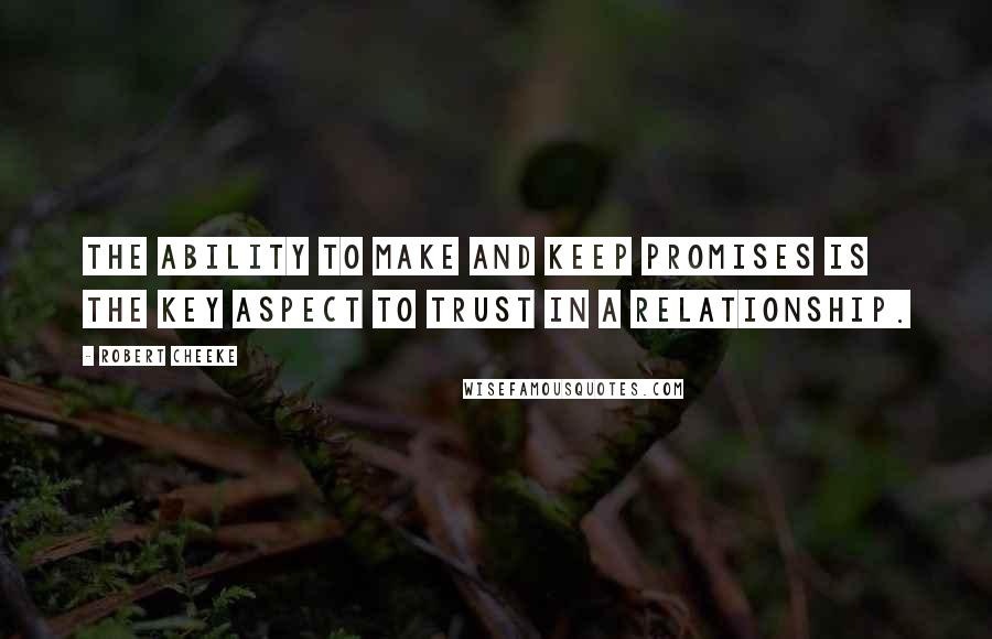 Robert Cheeke Quotes: The ability to make and keep promises is the key aspect to trust in a relationship.