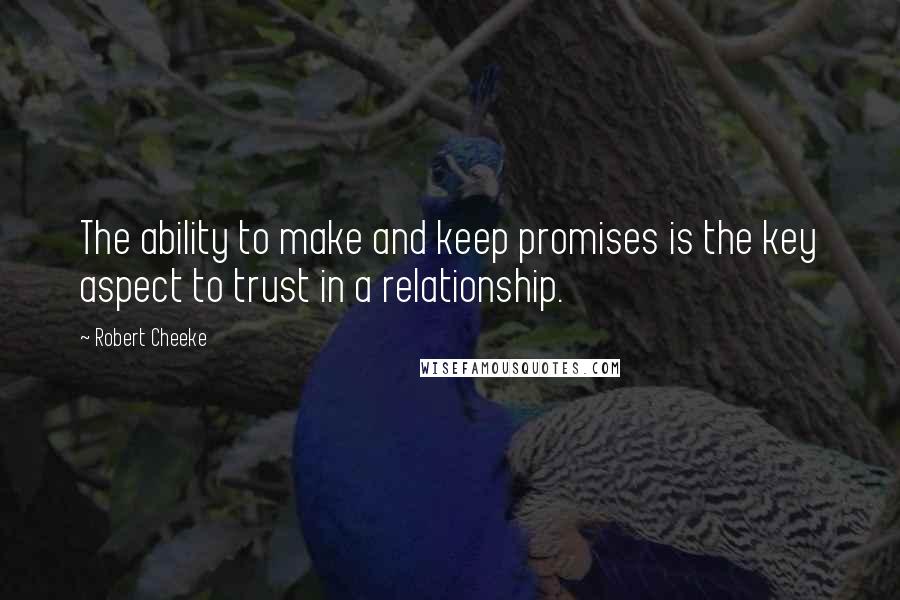 Robert Cheeke Quotes: The ability to make and keep promises is the key aspect to trust in a relationship.