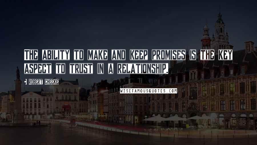 Robert Cheeke Quotes: The ability to make and keep promises is the key aspect to trust in a relationship.