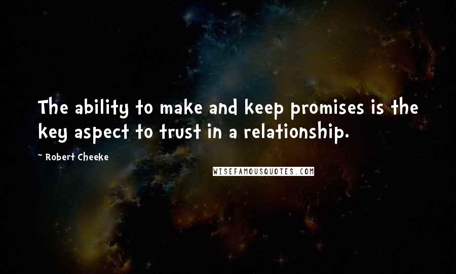 Robert Cheeke Quotes: The ability to make and keep promises is the key aspect to trust in a relationship.