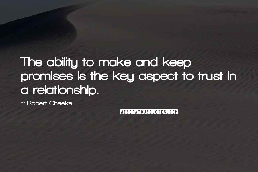 Robert Cheeke Quotes: The ability to make and keep promises is the key aspect to trust in a relationship.