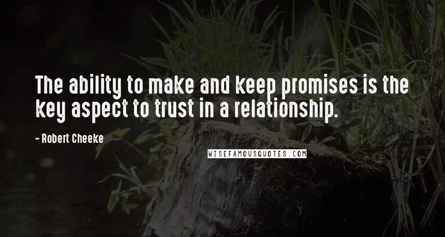 Robert Cheeke Quotes: The ability to make and keep promises is the key aspect to trust in a relationship.
