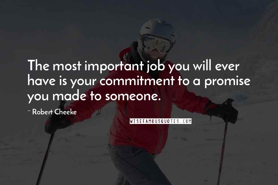 Robert Cheeke Quotes: The most important job you will ever have is your commitment to a promise you made to someone.