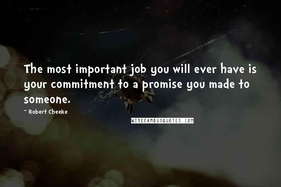 Robert Cheeke Quotes: The most important job you will ever have is your commitment to a promise you made to someone.