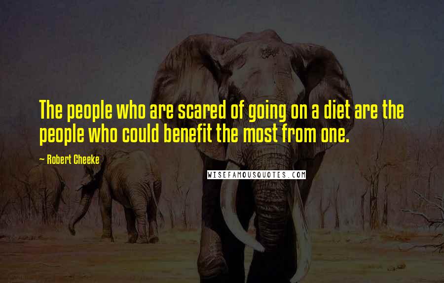 Robert Cheeke Quotes: The people who are scared of going on a diet are the people who could benefit the most from one.