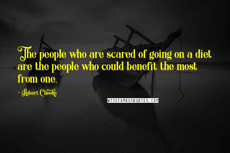 Robert Cheeke Quotes: The people who are scared of going on a diet are the people who could benefit the most from one.