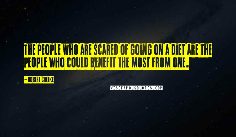 Robert Cheeke Quotes: The people who are scared of going on a diet are the people who could benefit the most from one.