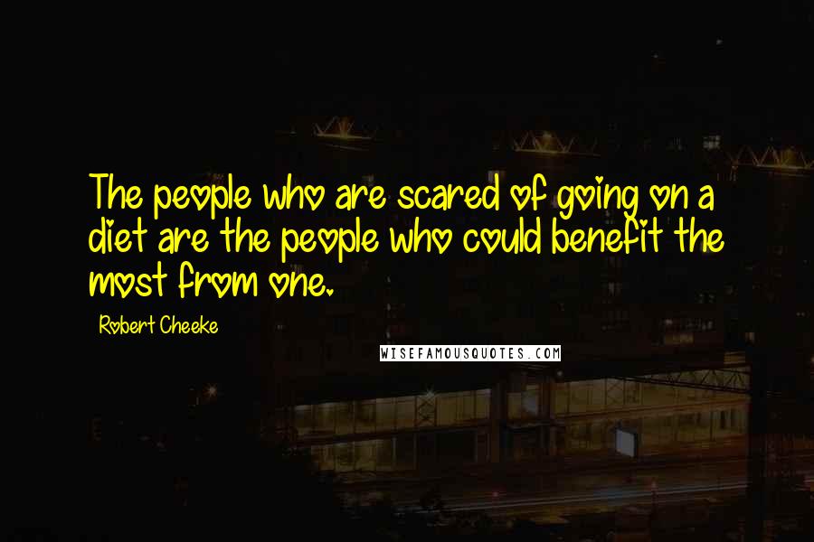 Robert Cheeke Quotes: The people who are scared of going on a diet are the people who could benefit the most from one.