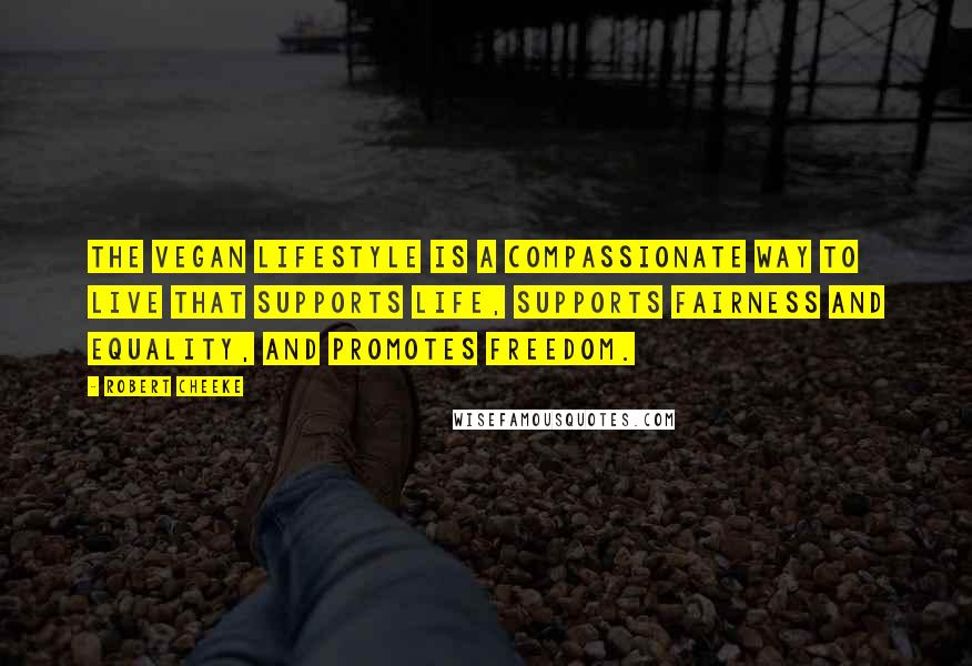 Robert Cheeke Quotes: The vegan lifestyle is a compassionate way to live that supports life, supports fairness and equality, and promotes freedom.