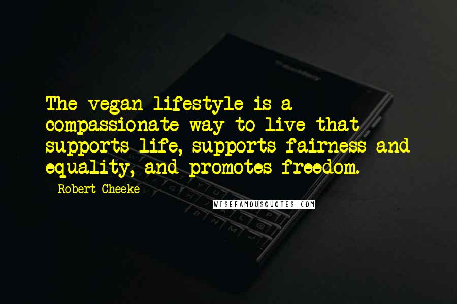 Robert Cheeke Quotes: The vegan lifestyle is a compassionate way to live that supports life, supports fairness and equality, and promotes freedom.