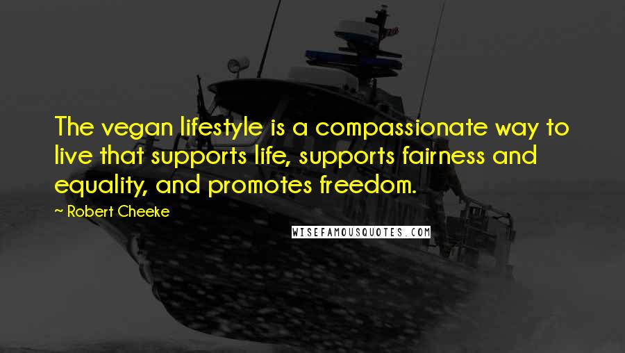 Robert Cheeke Quotes: The vegan lifestyle is a compassionate way to live that supports life, supports fairness and equality, and promotes freedom.