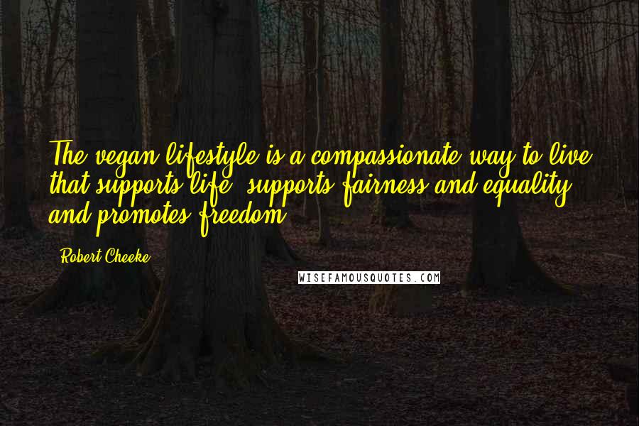 Robert Cheeke Quotes: The vegan lifestyle is a compassionate way to live that supports life, supports fairness and equality, and promotes freedom.