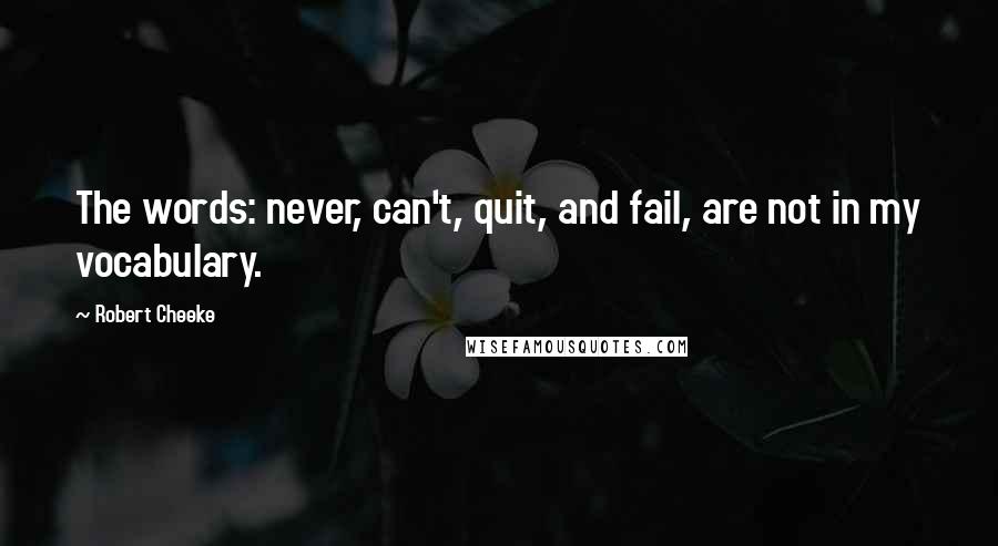 Robert Cheeke Quotes: The words: never, can't, quit, and fail, are not in my vocabulary.