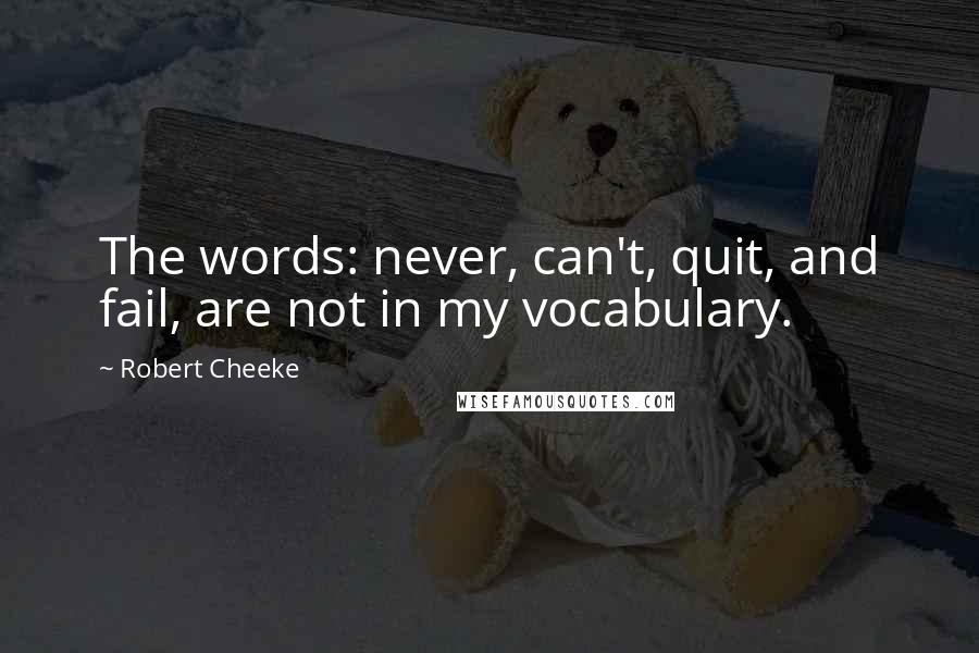 Robert Cheeke Quotes: The words: never, can't, quit, and fail, are not in my vocabulary.