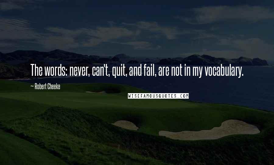 Robert Cheeke Quotes: The words: never, can't, quit, and fail, are not in my vocabulary.