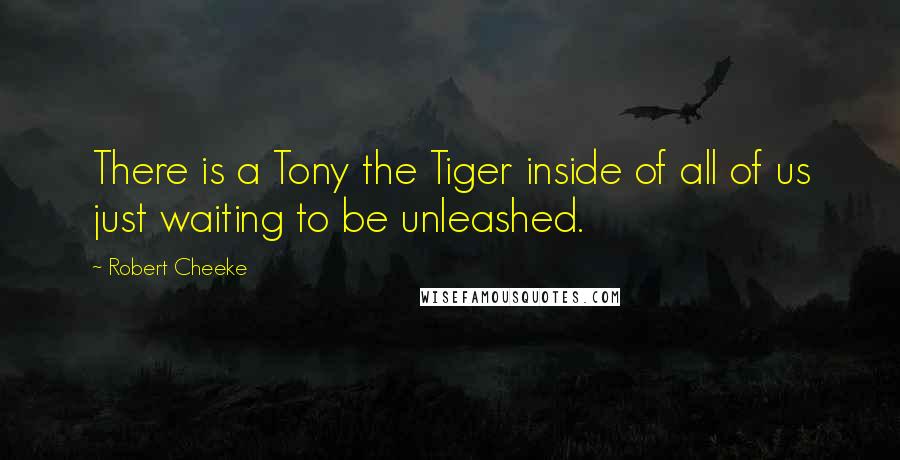 Robert Cheeke Quotes: There is a Tony the Tiger inside of all of us just waiting to be unleashed.