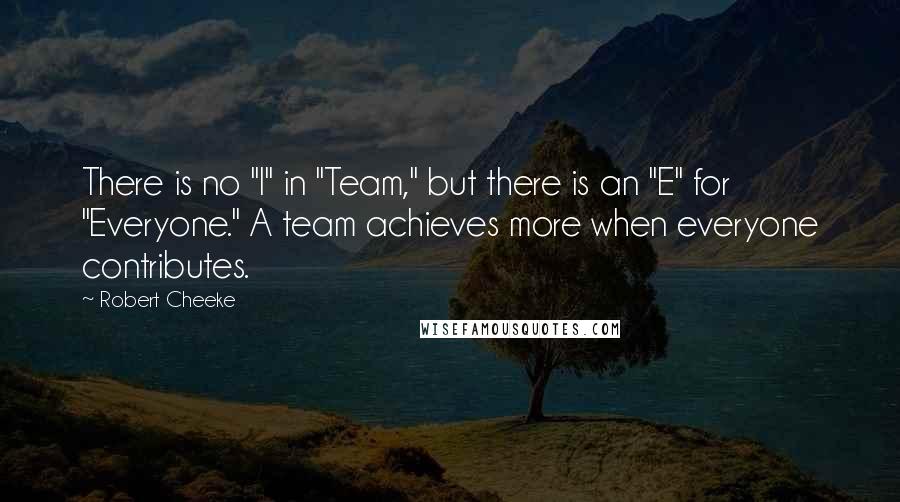 Robert Cheeke Quotes: There is no "I" in "Team," but there is an "E" for "Everyone." A team achieves more when everyone contributes.