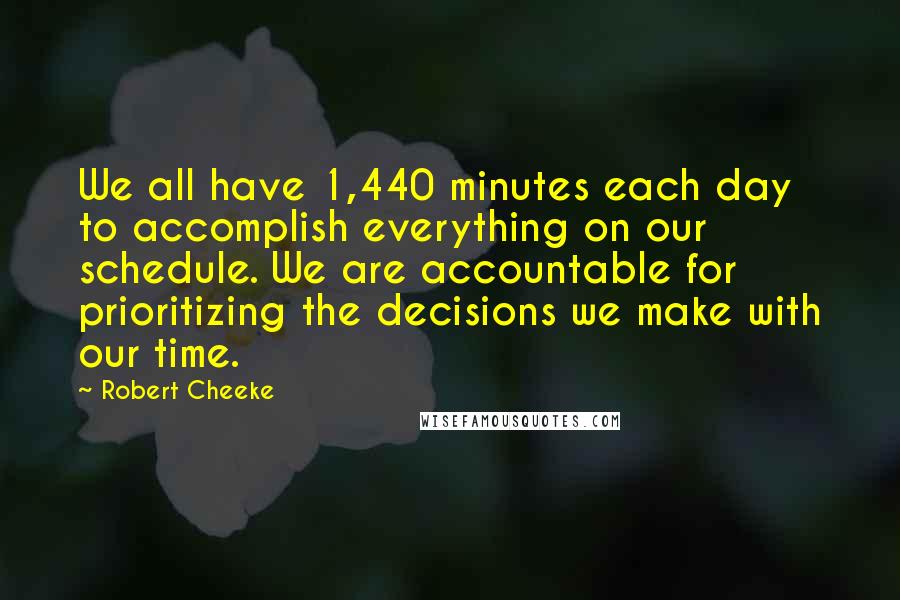 Robert Cheeke Quotes: We all have 1,440 minutes each day to accomplish everything on our schedule. We are accountable for prioritizing the decisions we make with our time.