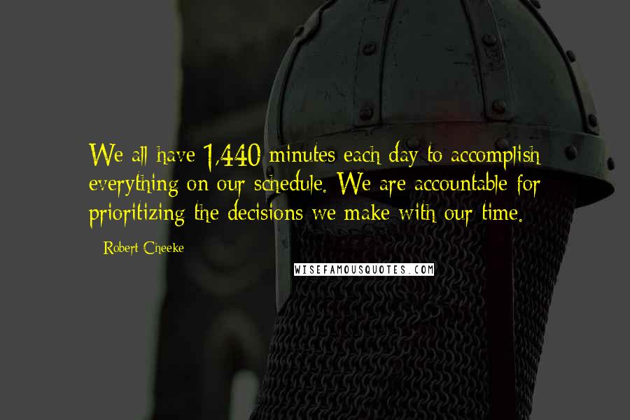 Robert Cheeke Quotes: We all have 1,440 minutes each day to accomplish everything on our schedule. We are accountable for prioritizing the decisions we make with our time.