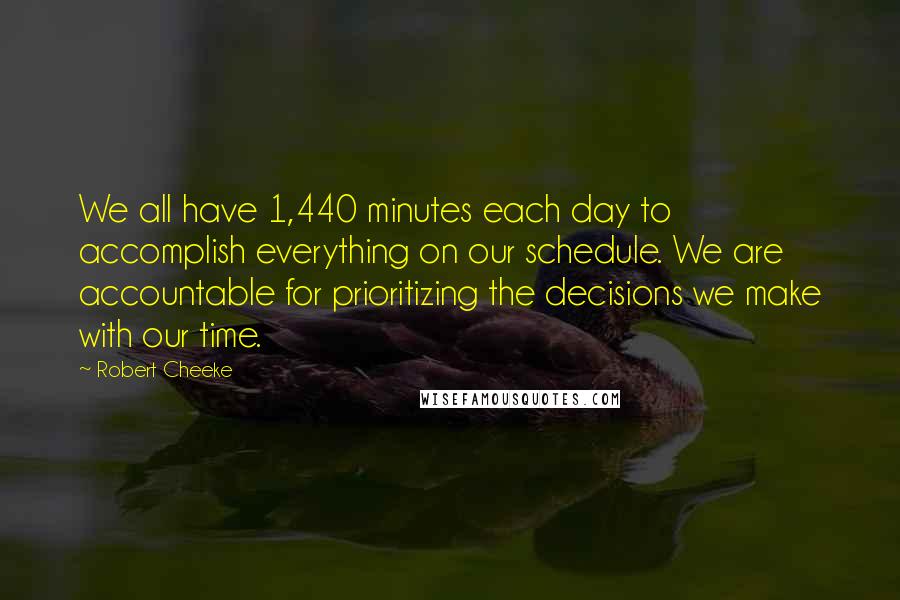 Robert Cheeke Quotes: We all have 1,440 minutes each day to accomplish everything on our schedule. We are accountable for prioritizing the decisions we make with our time.