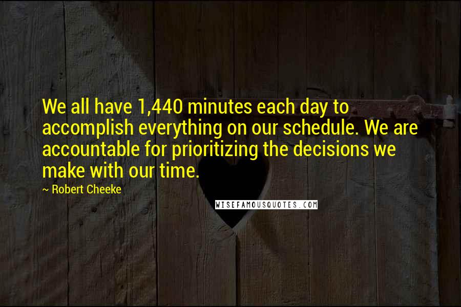 Robert Cheeke Quotes: We all have 1,440 minutes each day to accomplish everything on our schedule. We are accountable for prioritizing the decisions we make with our time.