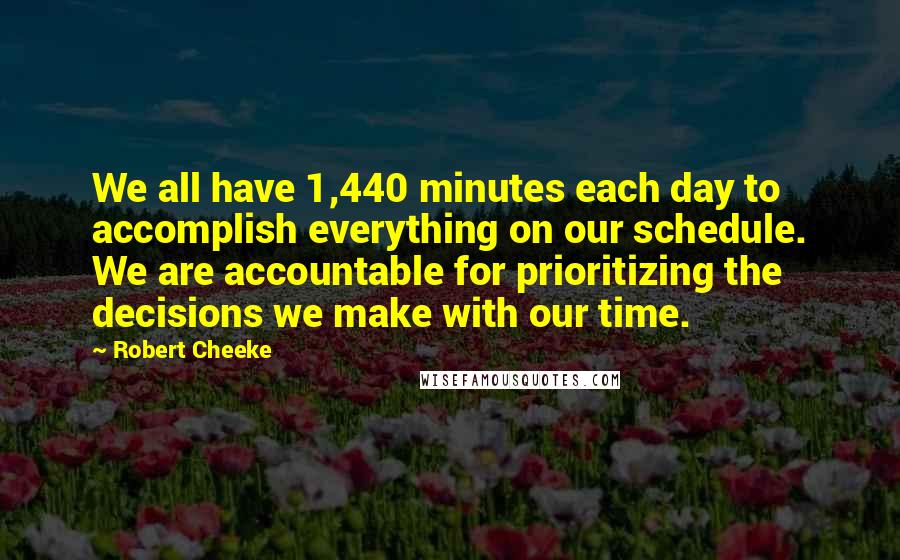 Robert Cheeke Quotes: We all have 1,440 minutes each day to accomplish everything on our schedule. We are accountable for prioritizing the decisions we make with our time.