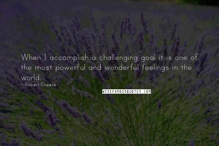 Robert Cheeke Quotes: When I accomplish a challenging goal it is one of the most powerful and wonderful feelings in the world.