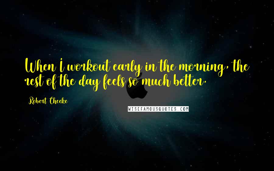 Robert Cheeke Quotes: When I workout early in the morning, the rest of the day feels so much better.