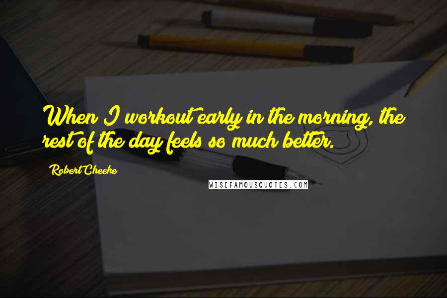 Robert Cheeke Quotes: When I workout early in the morning, the rest of the day feels so much better.