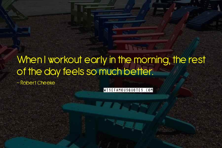 Robert Cheeke Quotes: When I workout early in the morning, the rest of the day feels so much better.