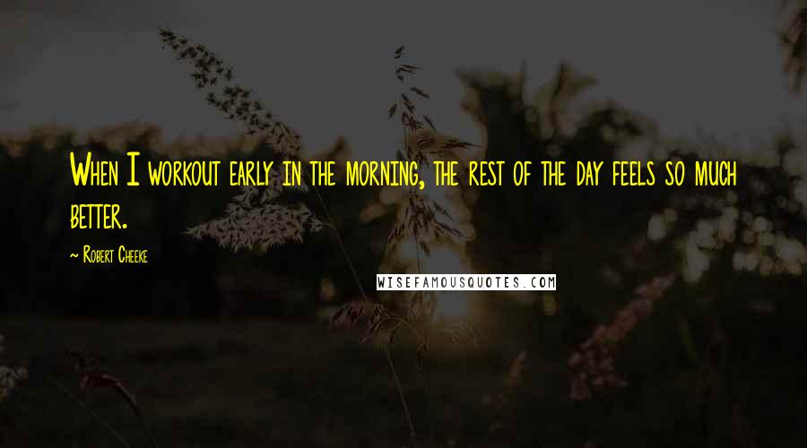 Robert Cheeke Quotes: When I workout early in the morning, the rest of the day feels so much better.