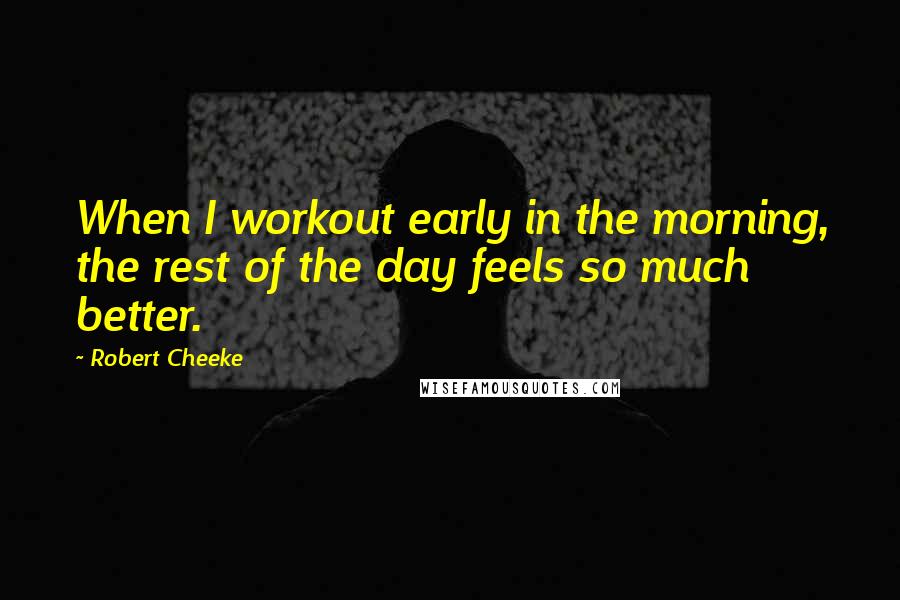 Robert Cheeke Quotes: When I workout early in the morning, the rest of the day feels so much better.