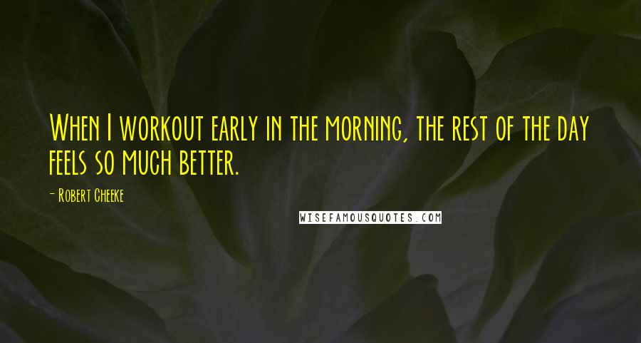 Robert Cheeke Quotes: When I workout early in the morning, the rest of the day feels so much better.